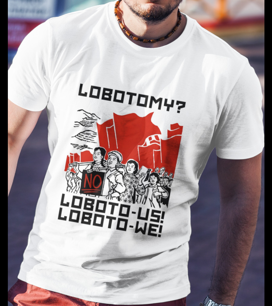 Lobotomy No Loboto Us Loboto We Protest T-Shirt