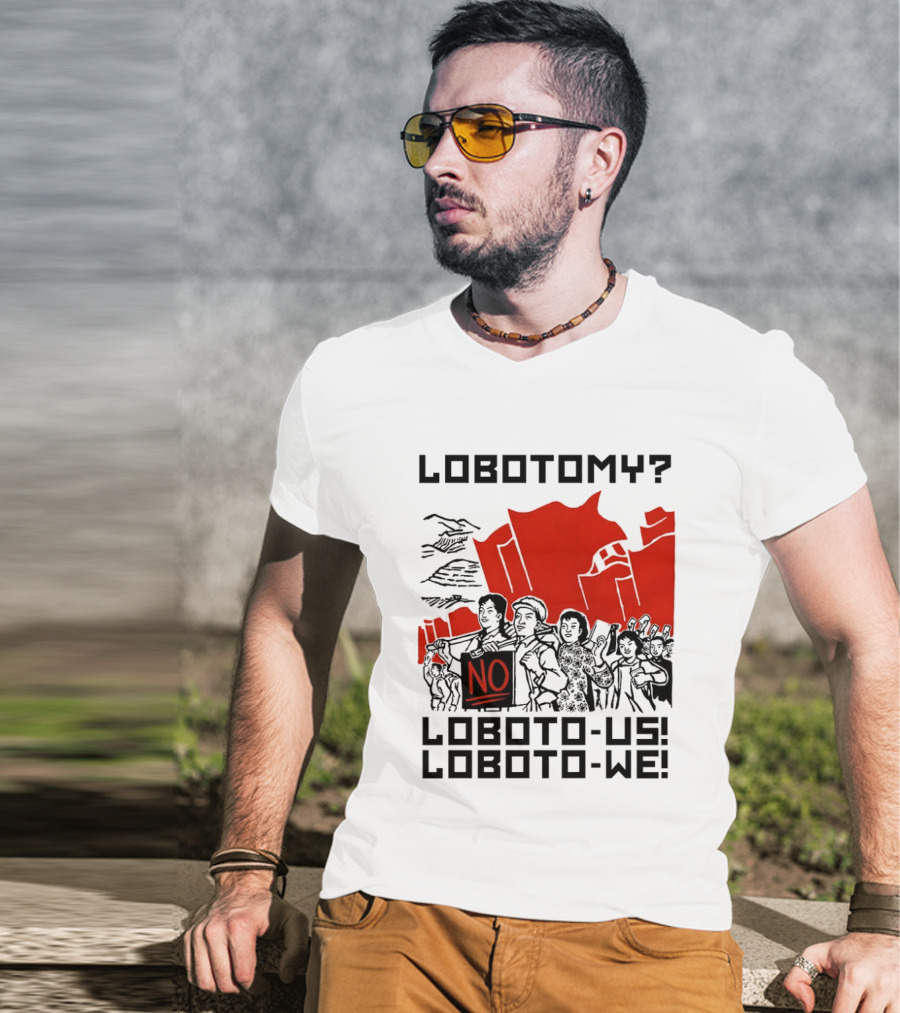 Lobotomy No Loboto Us Loboto We Protest T-Shirt