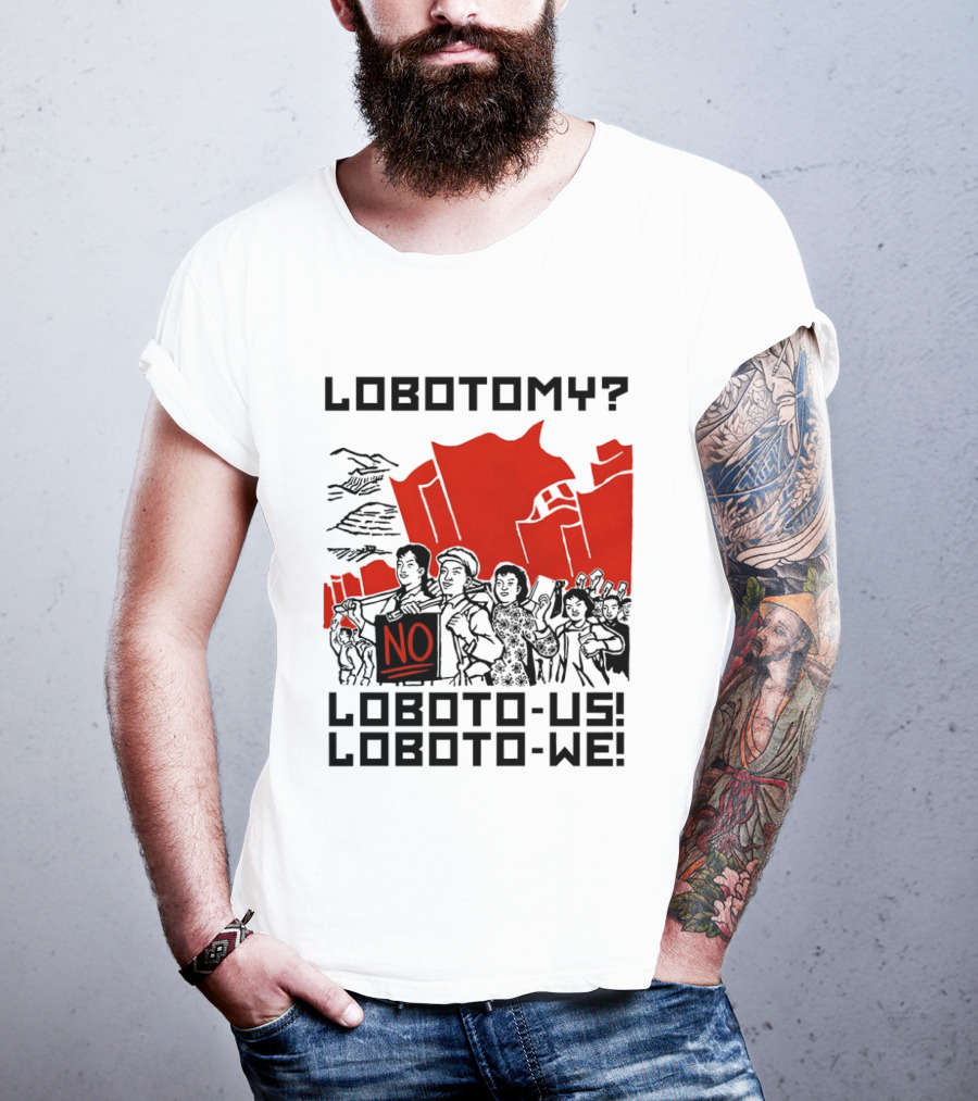 Lobotomy No Loboto Us Loboto We Protest T-Shirt
