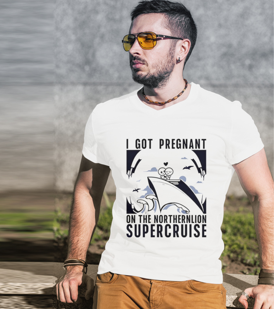 I Got Pregnant On The Northernlion Supercruise Romantic Humor Cruise T-Shirt