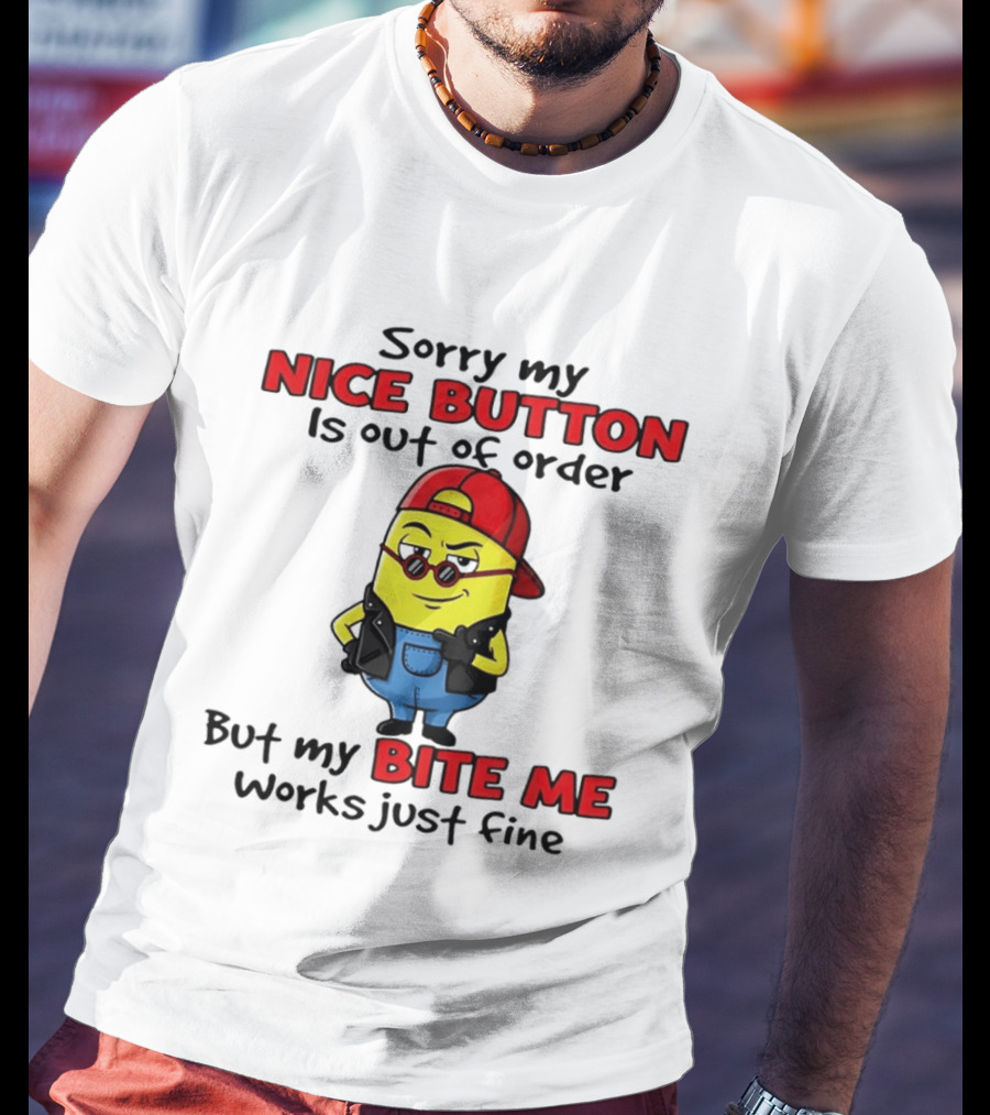 Sorry My Nice Button Is Out Of Order But My Bite Me Works Just Fine Minion T-Shirt