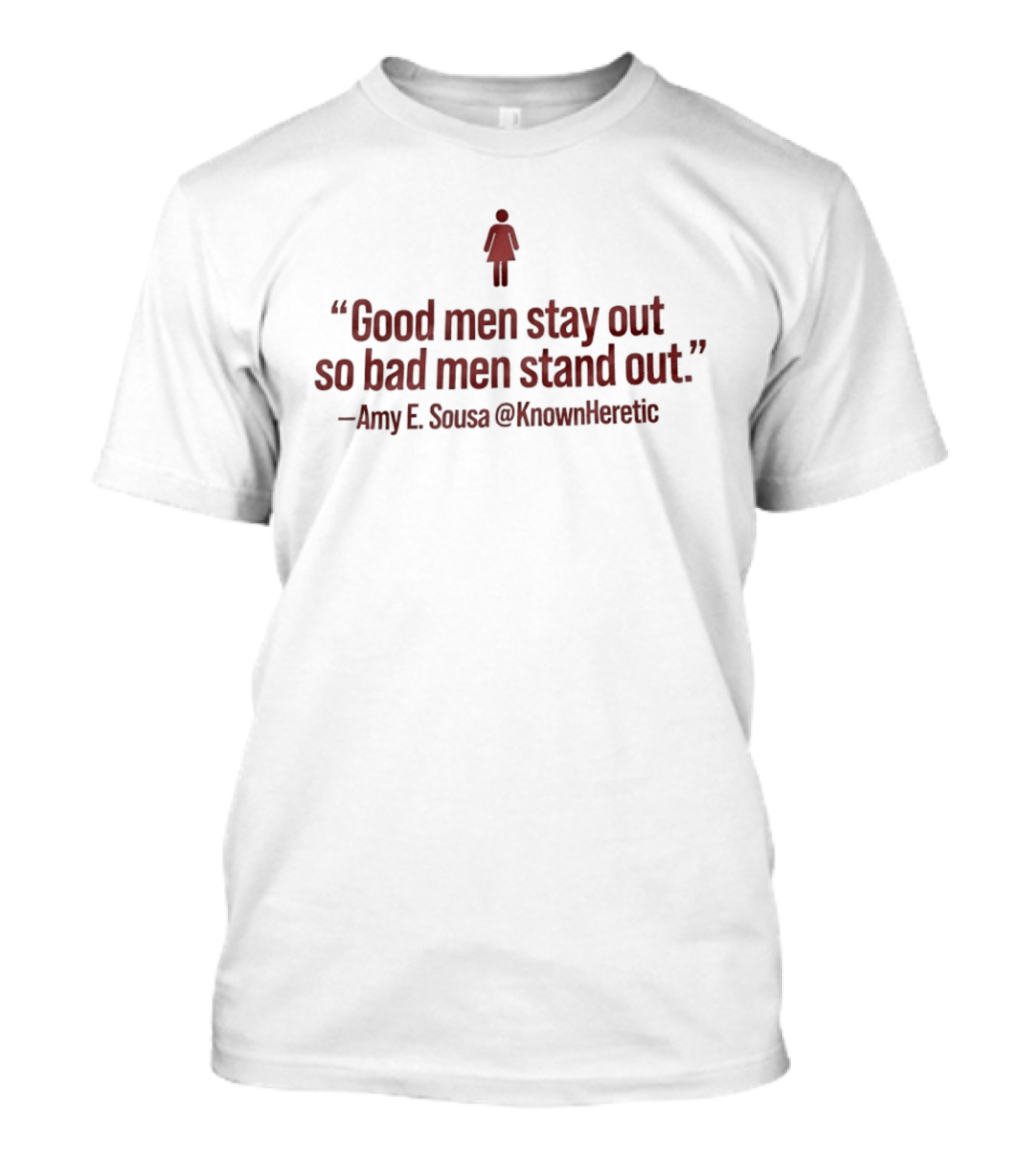 Good Men Stay Out So Bad Men Stand Out Amy E Sousa T-Shirt