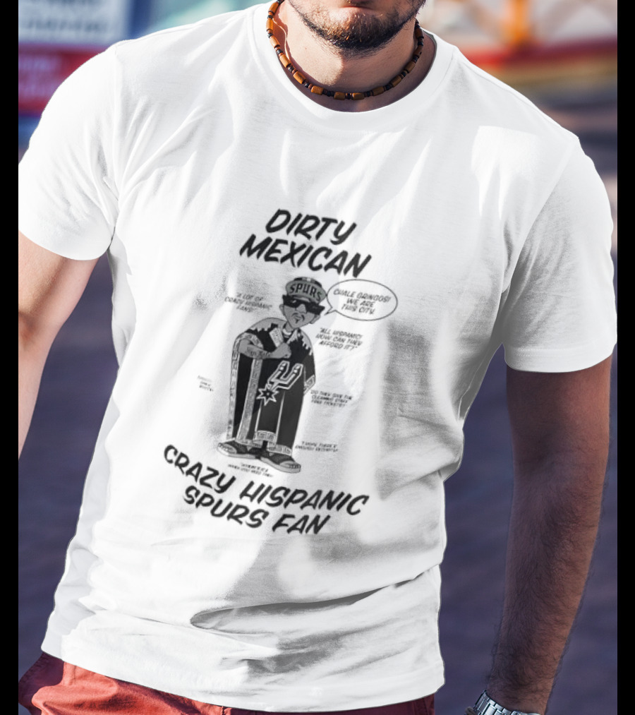 Dirty Mexican Chale Gringos Crazy Hispanic Spurs Fan T-Shirt
