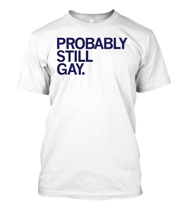 Probably Still Gay T-Shirt