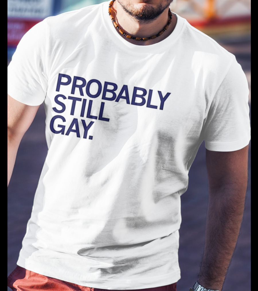 Probably Still Gay T-Shirt