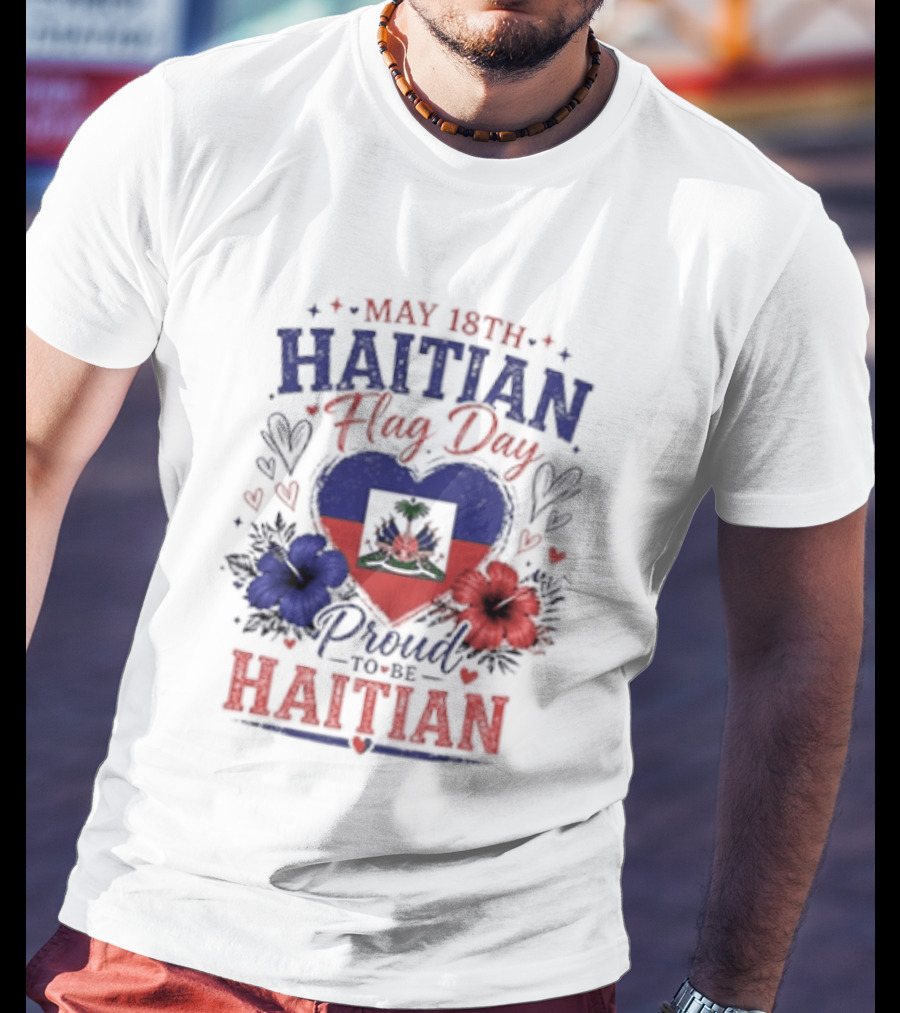 May 18th Haitian Flag Day Proud To Be Haitian Hearts Flowers Flag T-Shirt