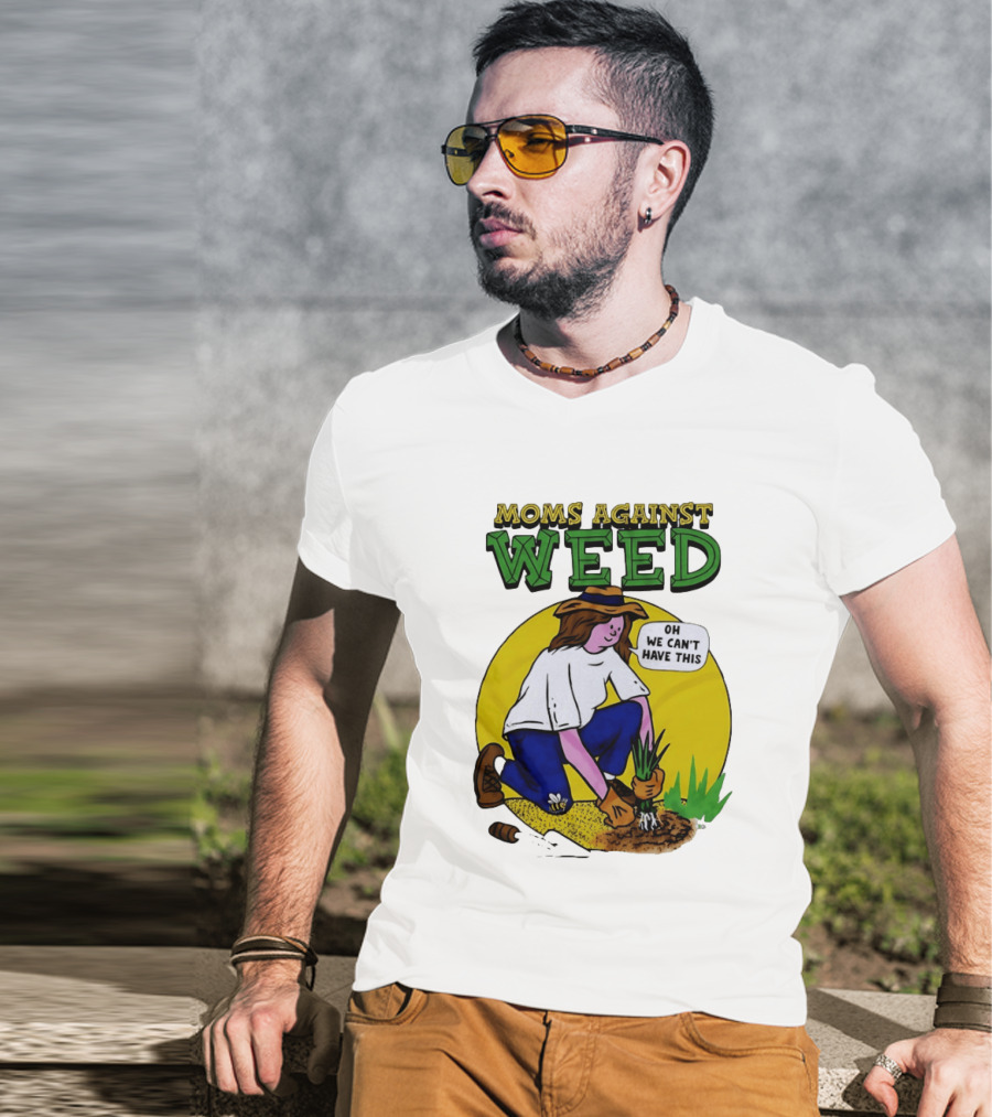 Moms Against Weed Oh We Can't Have This Gardening T-Shirt