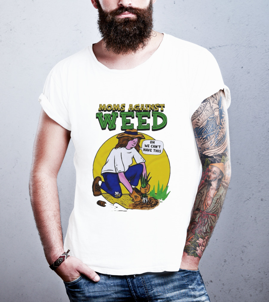 Moms Against Weed Oh We Can't Have This Gardening T-Shirt