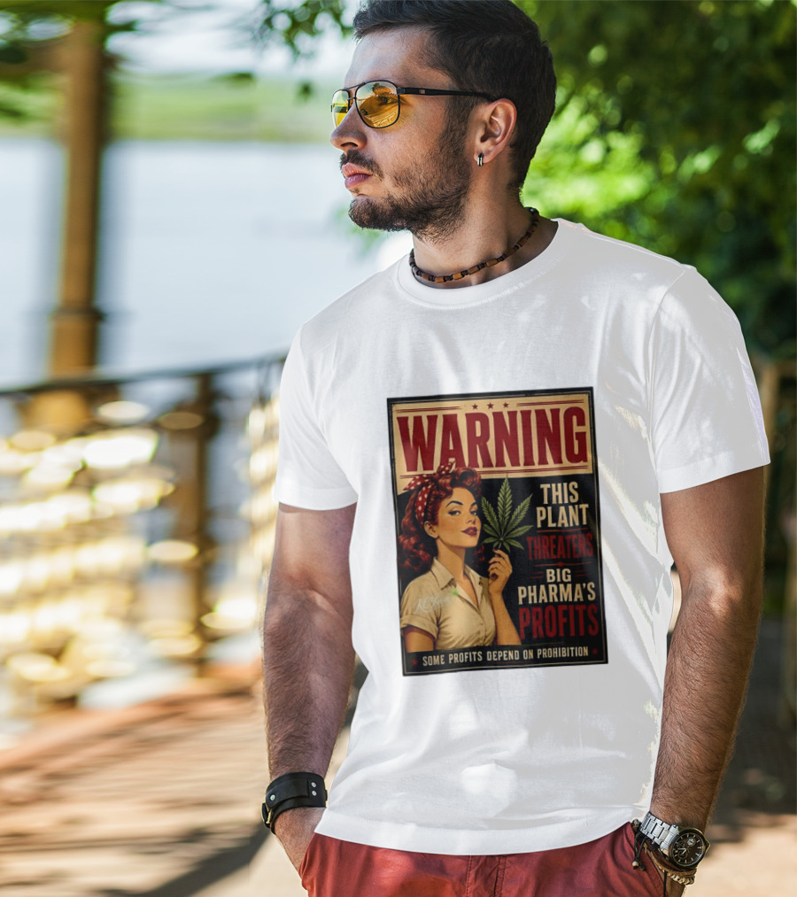 Warning This Plant Threatens Big Pharma's Profits Some Profits Depend On Prohibition T-Shirt