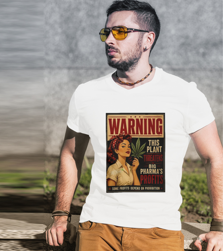 Warning This Plant Threatens Big Pharma's Profits Some Profits Depend On Prohibition T-Shirt