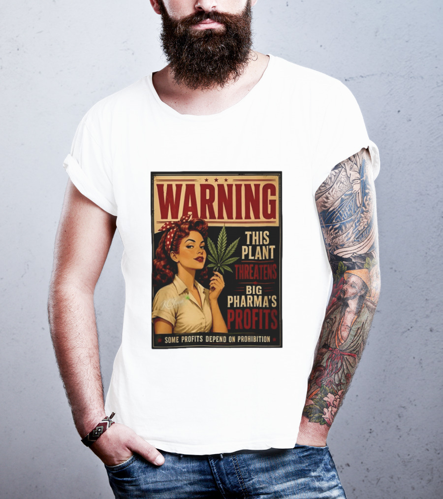Warning This Plant Threatens Big Pharma's Profits Some Profits Depend On Prohibition T-Shirt