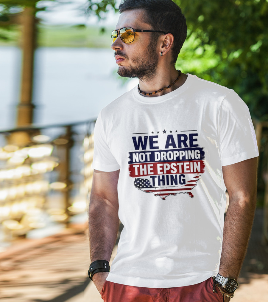 We Are Not Dropping The Epstein Thing USA Map Flag Stars T-Shirt