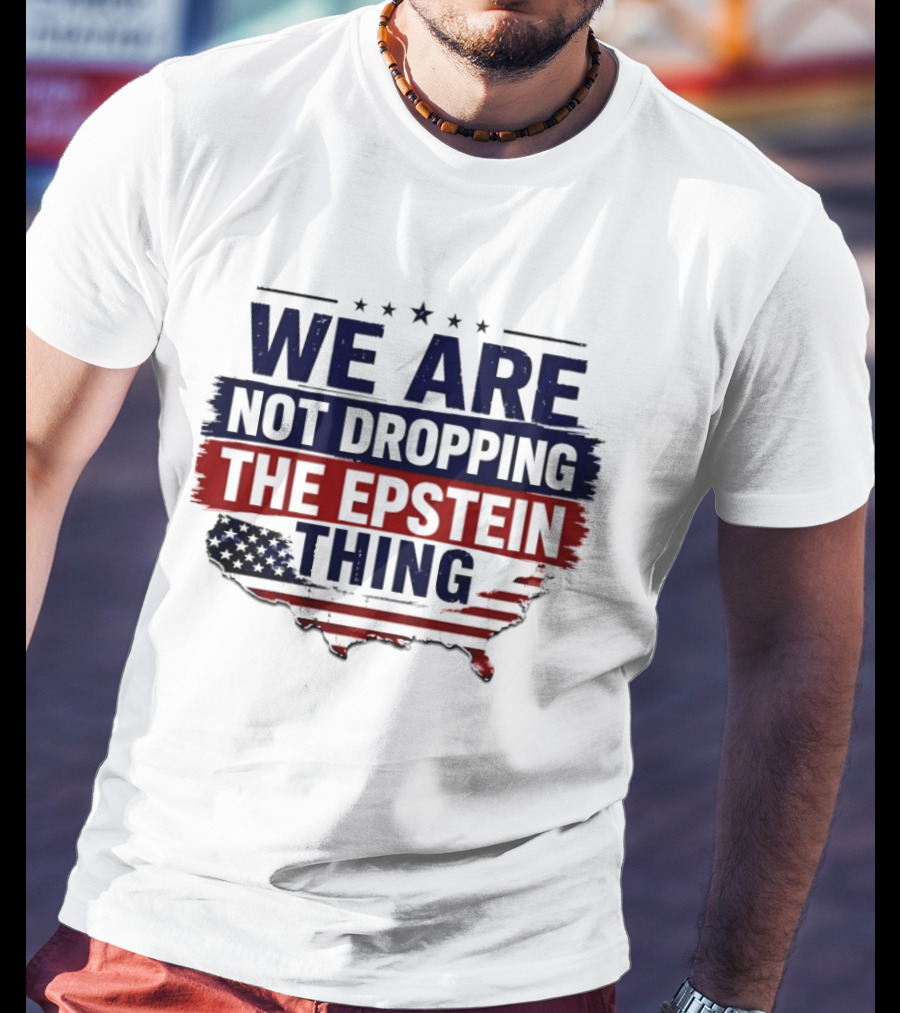 We Are Not Dropping The Epstein Thing USA Map Flag Stars T-Shirt