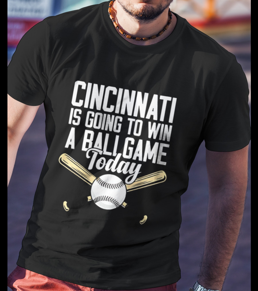 Cincinnati Is Going To Win A Ball Game Today Baseball Bat And Ball T-Shirt