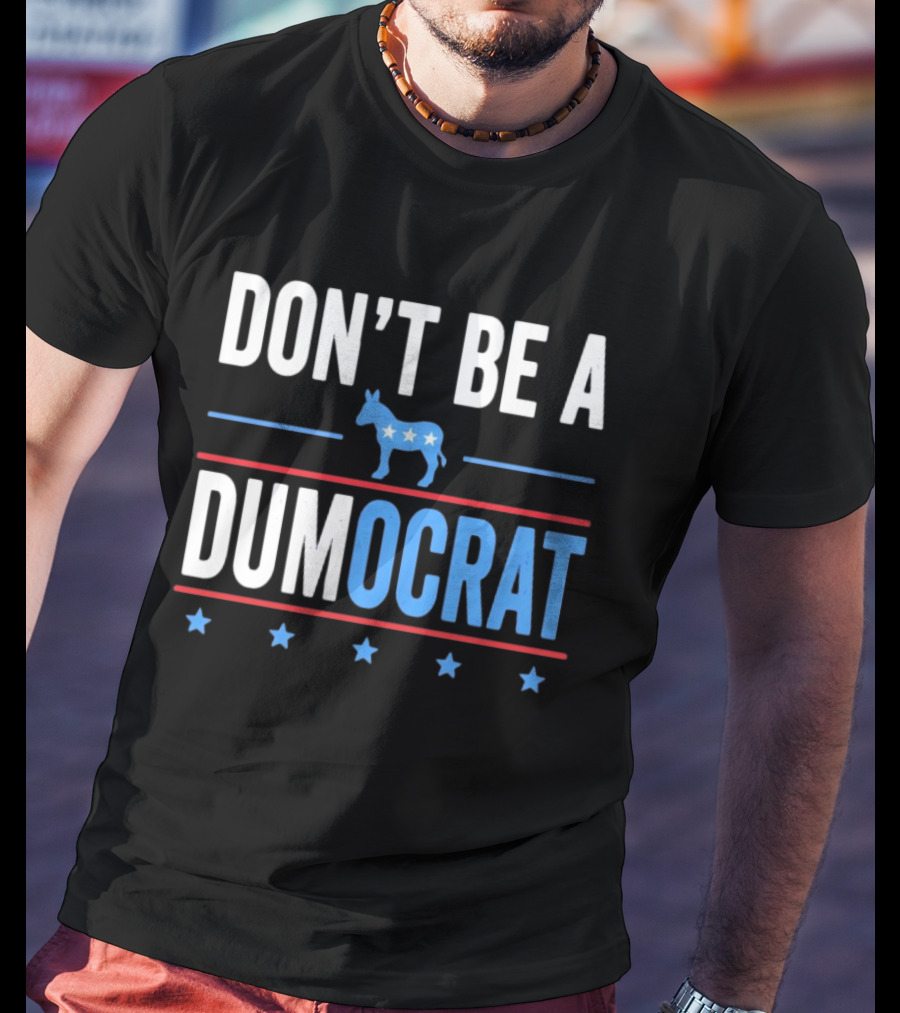 Don't Be A Dumocrat Political Message With Blue Donkey And Stars T-Shirt