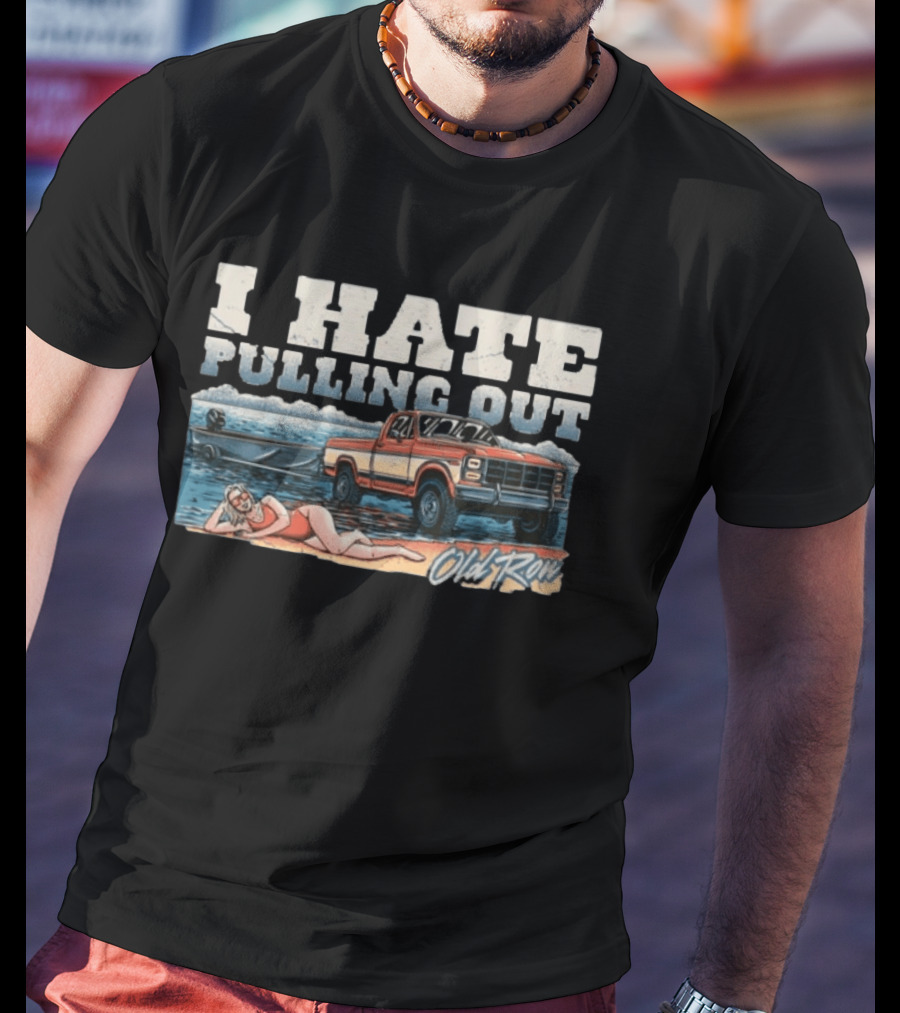 I Hate Pulling Out Old Row Truck Nostalgia T-Shirt