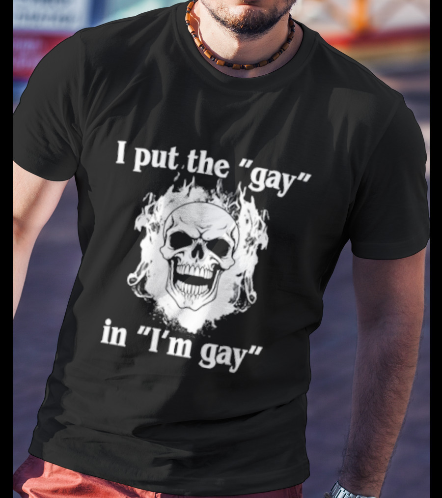 I Put The Gay In I'm Gay Skull White T-Shirt