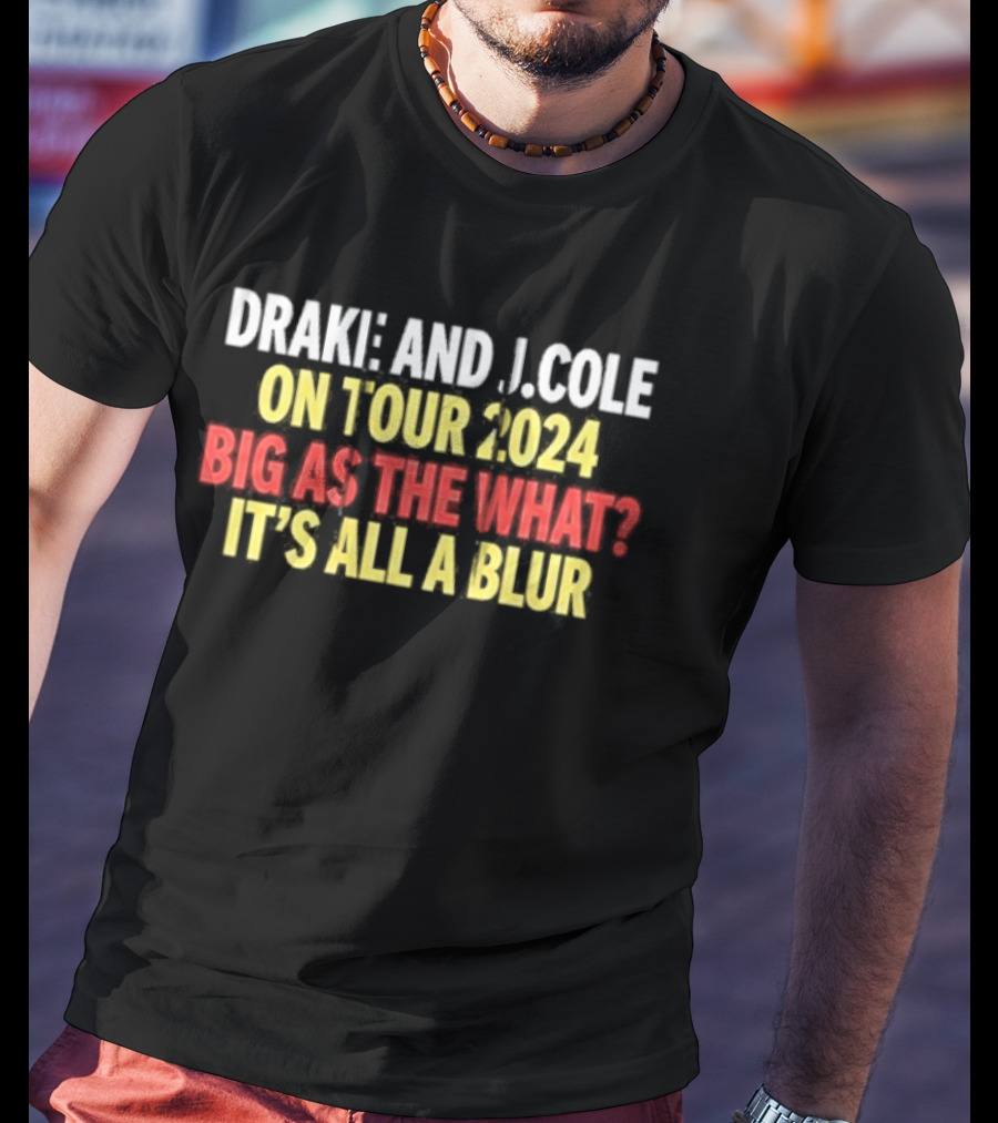 Drake And J. Cole On Tour 2024 Big As The What? It's All A Blur T-Shirt
