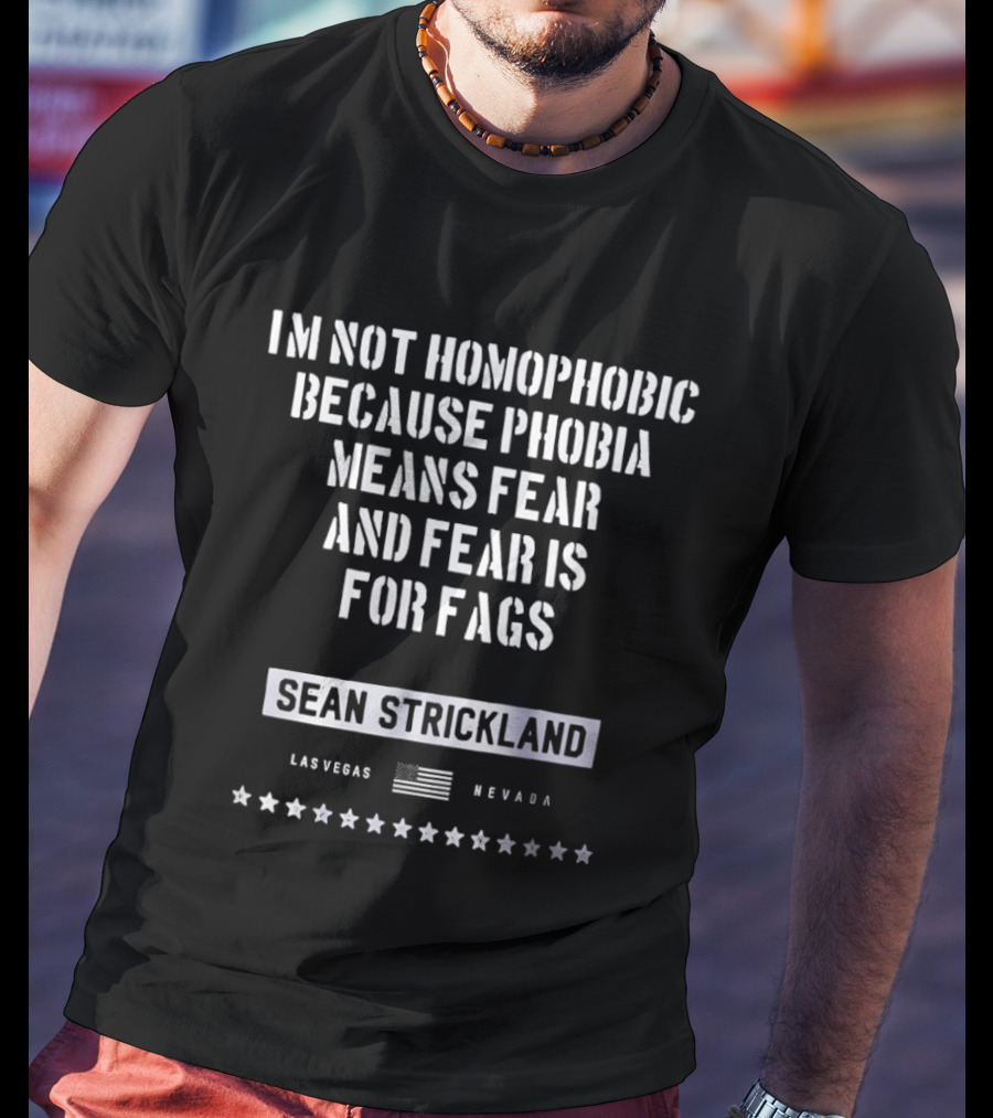 I'm Not Homophobic Because Phobia Means Fear And Fear Is For Fags Sean Strickland Las Vegas Nevada T-Shirt