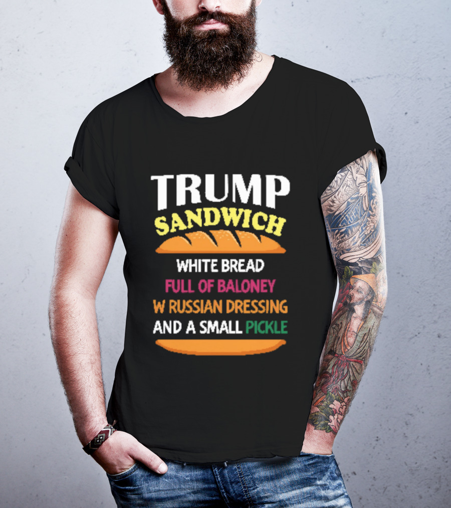 Trump Sandwich White Bread Full Of Baloney Russian Dressing Small Pickle T-Shirt