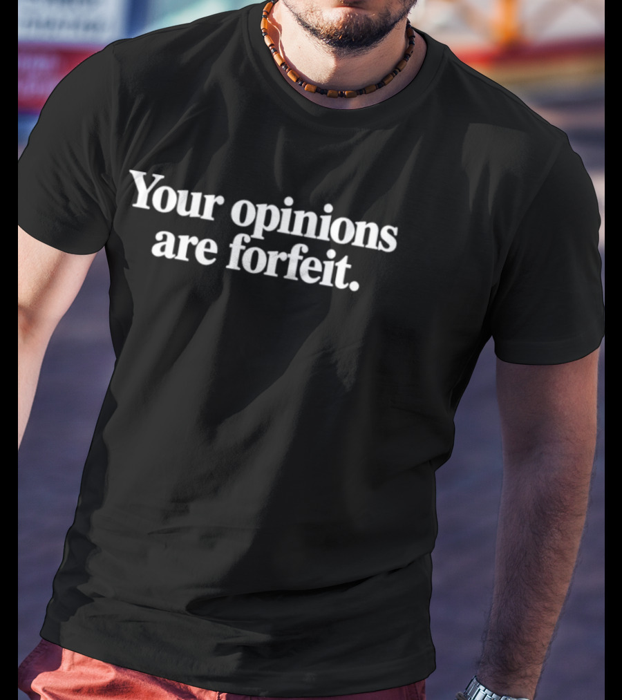 Your Opinions Are Forfeit T-Shirt