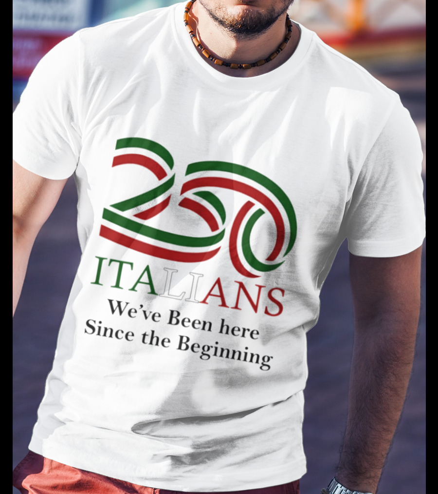 250 Italians We've Been Here Since The Beginning T-Shirt