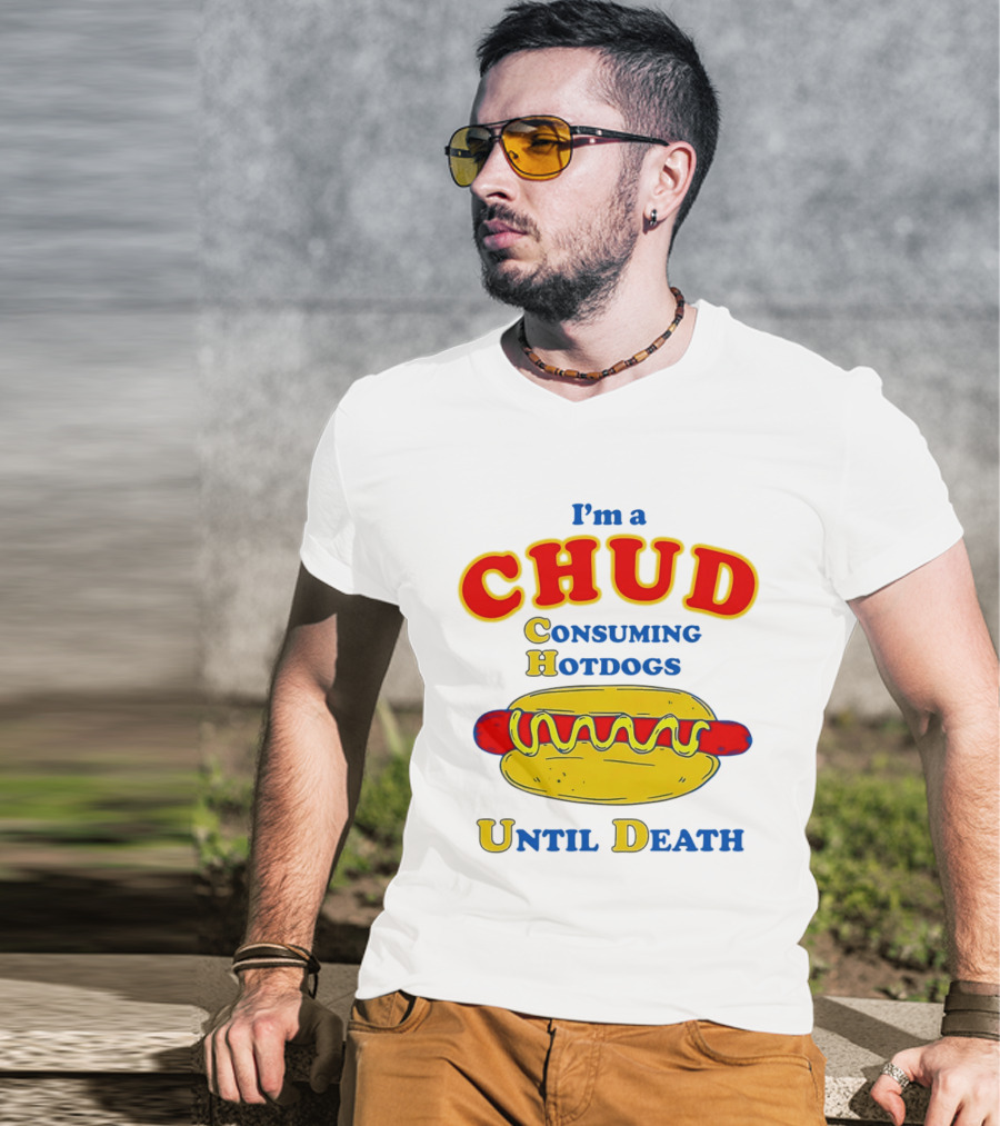 I'm A Chud Consuming Hotdogs Until Death T-Shirt