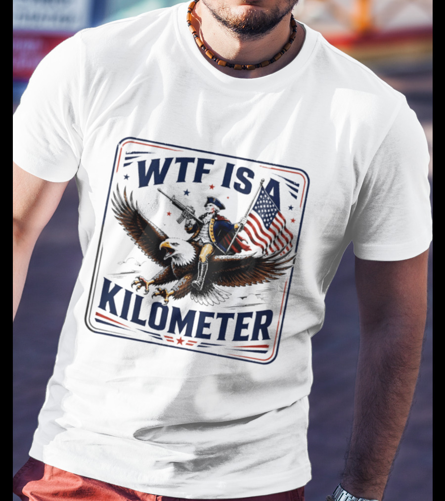WTF Is A Kilometer George Washington Eagle Independence Day 2026 T-Shirt