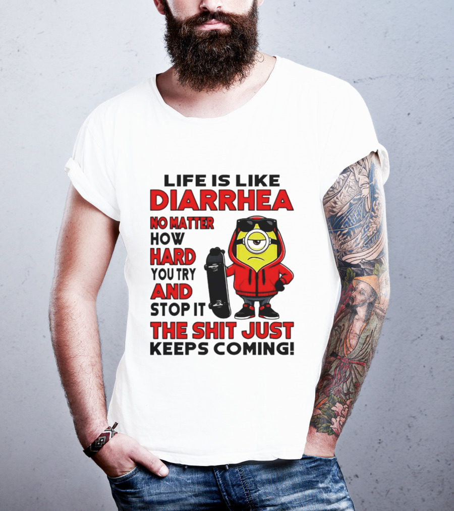 Life Is Like Diarrhea No Matter How Hard You Try Minion T-Shirt