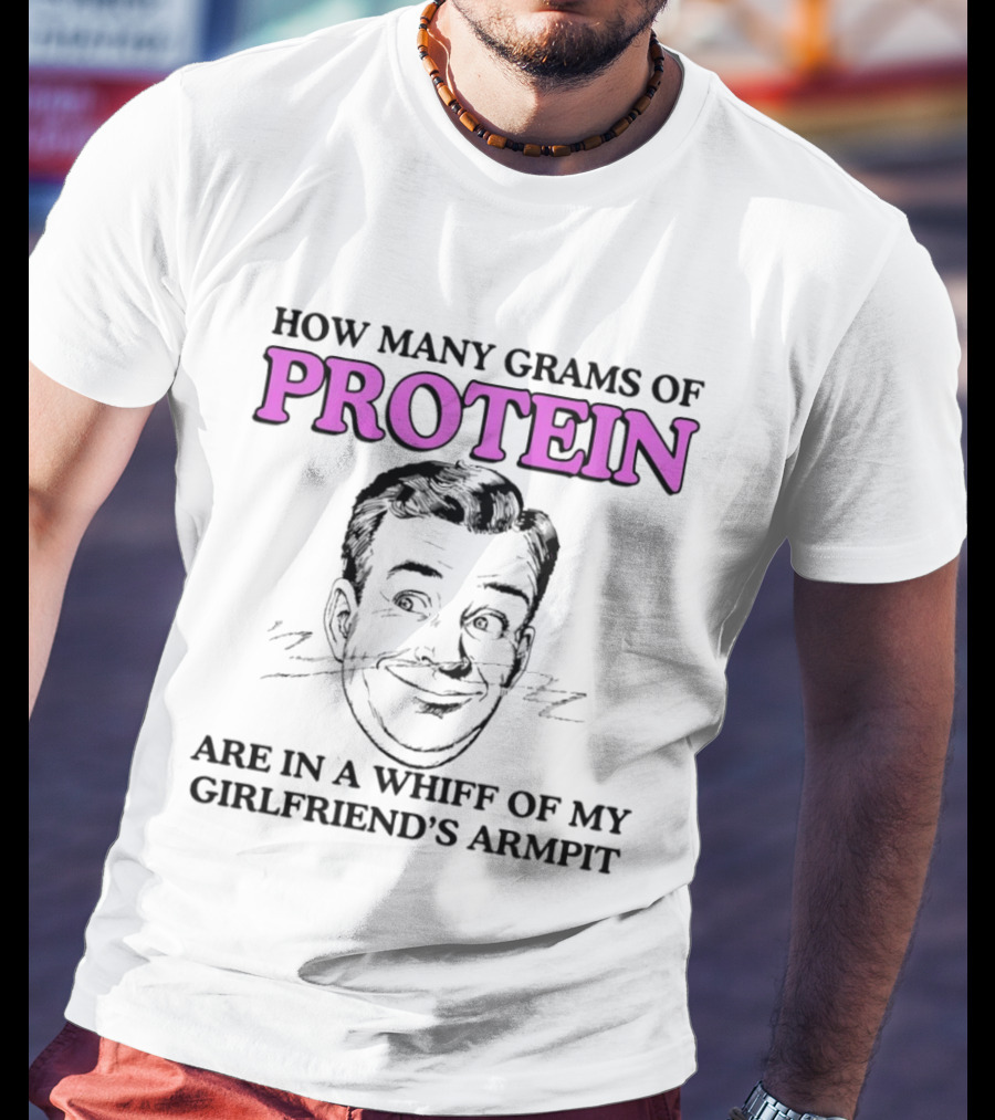 How Many Grams Of Protein Are In A Whiff Of My Girlfriend's Armpit Retro Style Humor T-Shirt