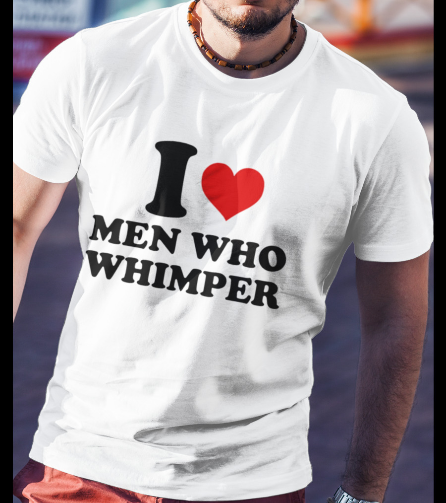 I Heart Men Who Whimper T-Shirt