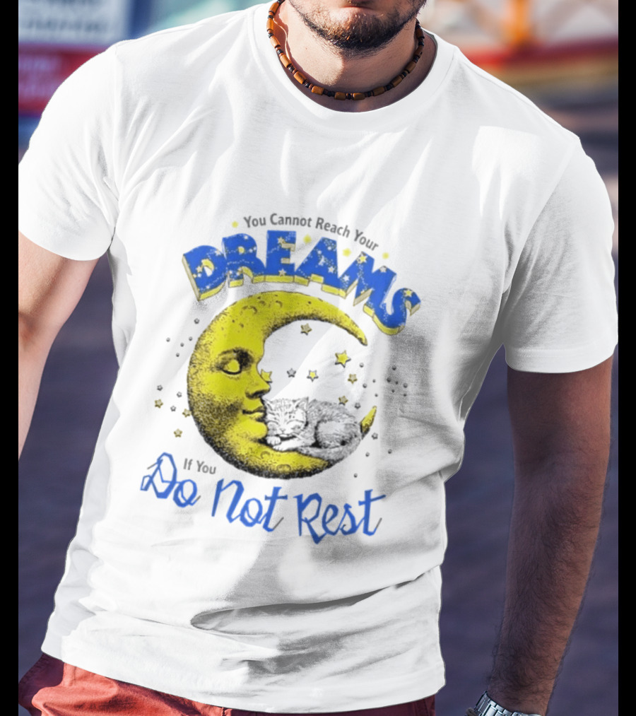 You Cannot Reach Your Dreams Moon If You Do Not Rest T-Shirt