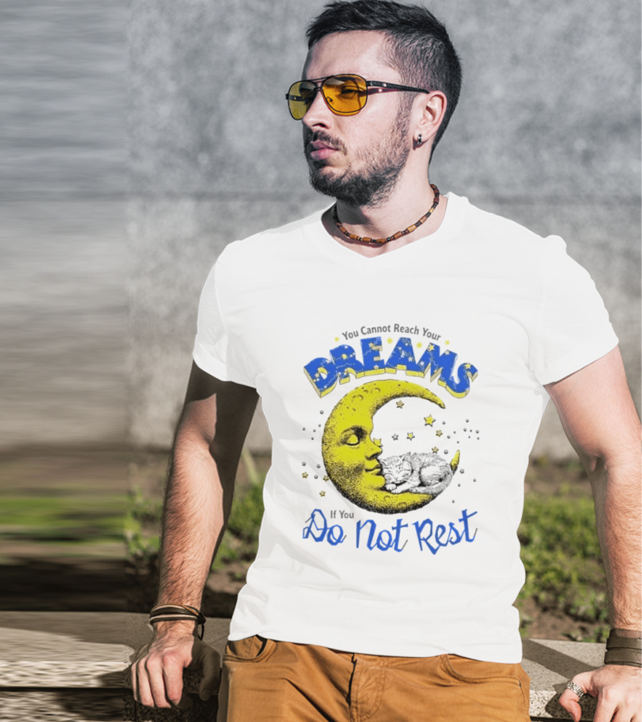 You Cannot Reach Your Dreams Moon If You Do Not Rest T-Shirt