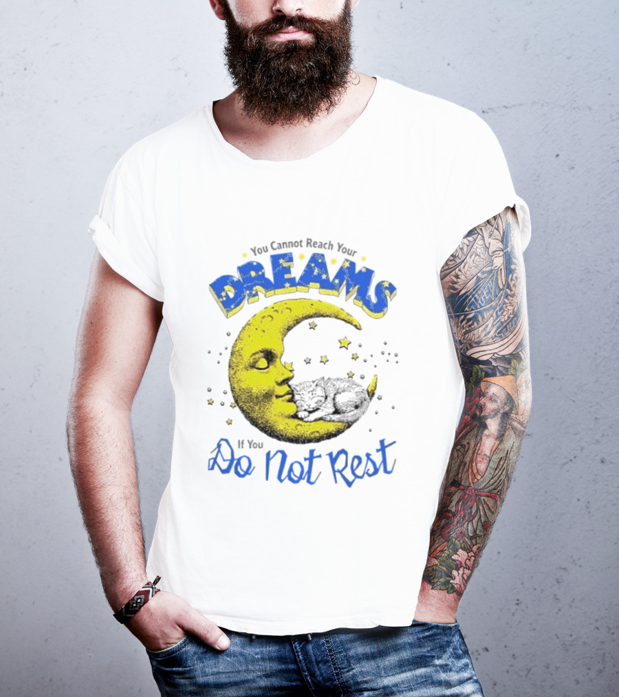 You Cannot Reach Your Dreams Moon If You Do Not Rest T-Shirt