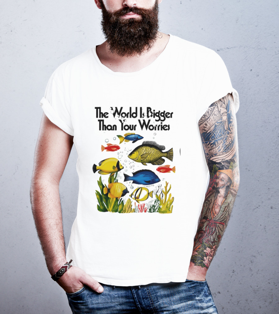 The World Is Bigger Than Your Worries Colorful Fishes In Ocean Scene T-Shirt
