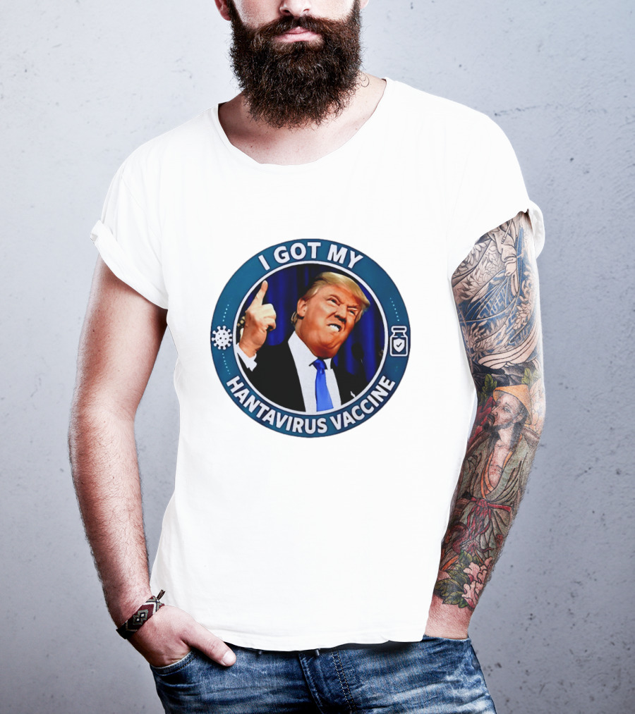I Got My Hantavirus Vaccine Trump T-Shirt