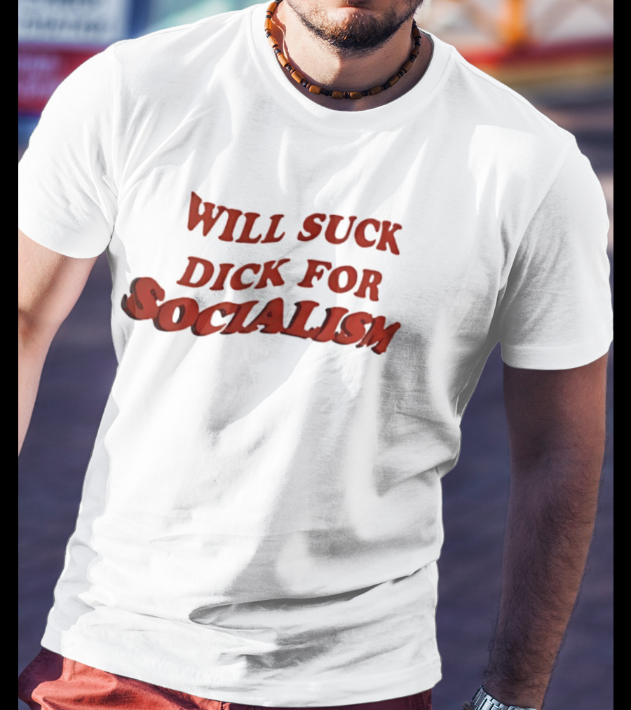 Will Suck Dick For Socialism T-Shirt