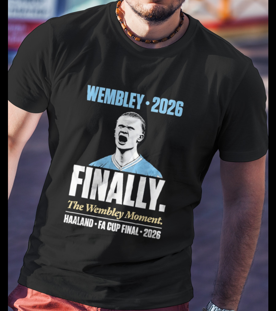 Wembley 2026 Finally The Wembley Moment Haaland FA Cup Final 2026 T-Shirt