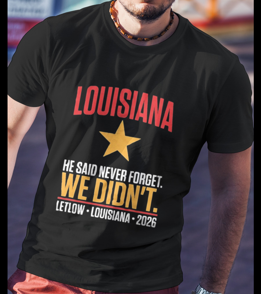 Louisiana He Said Never Forget We Didn't Letlow 2026 T-Shirt