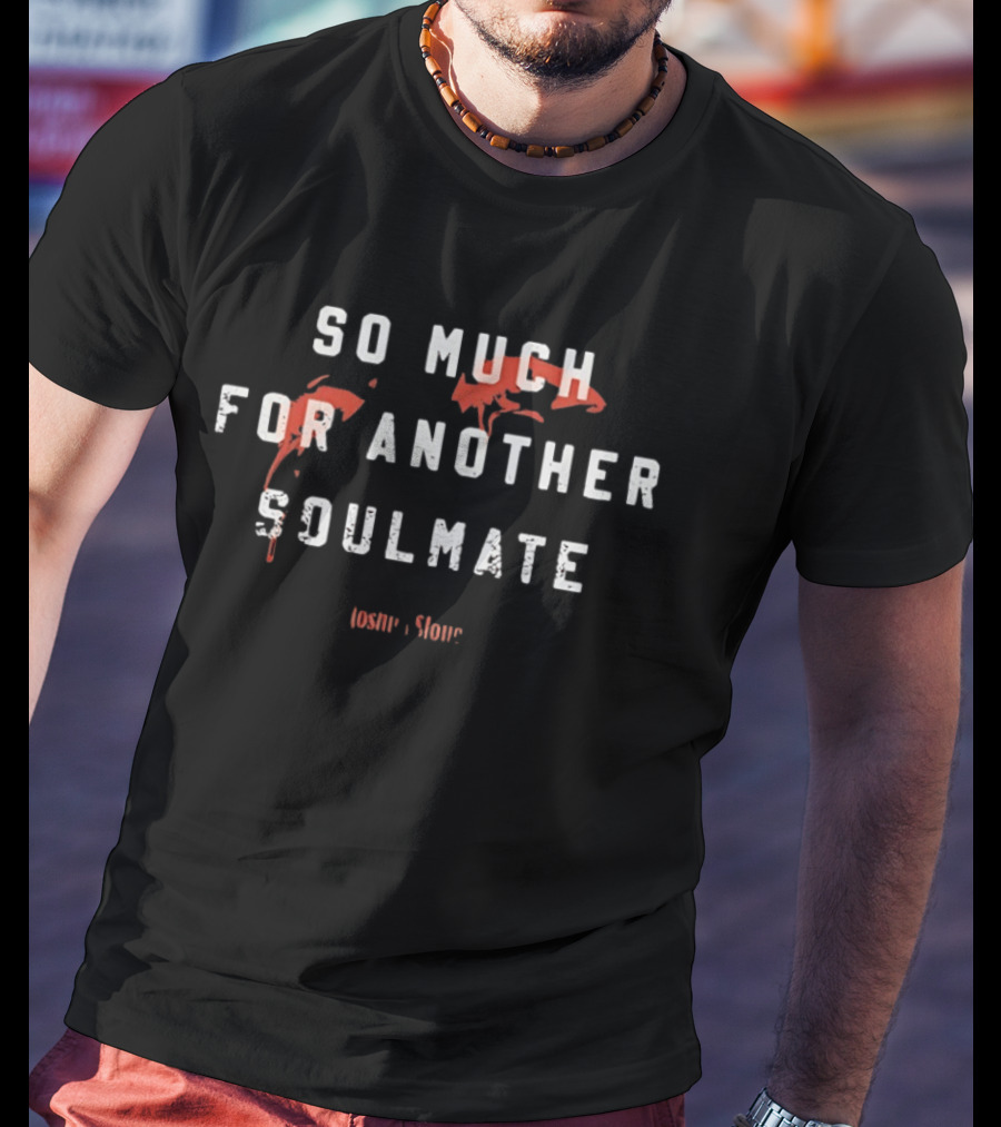 So Much For Another Soulmate Joshua Bassett T-Shirt