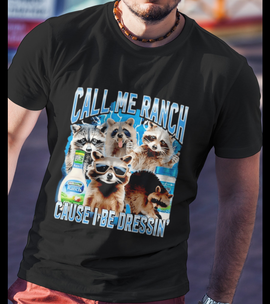 Call Me Ranch Cause I Be Dressin Raccoon Ranch Dressing T-Shirt