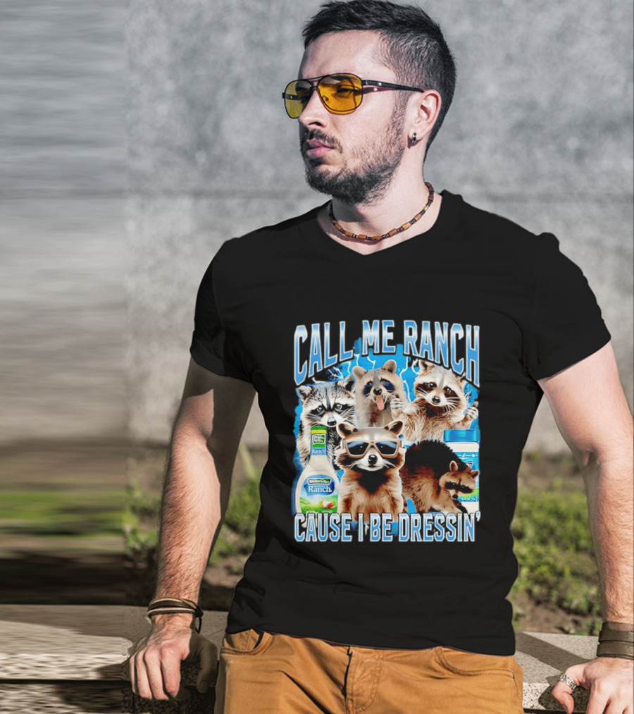 Call Me Ranch Cause I Be Dressin Raccoon Ranch Dressing T-Shirt