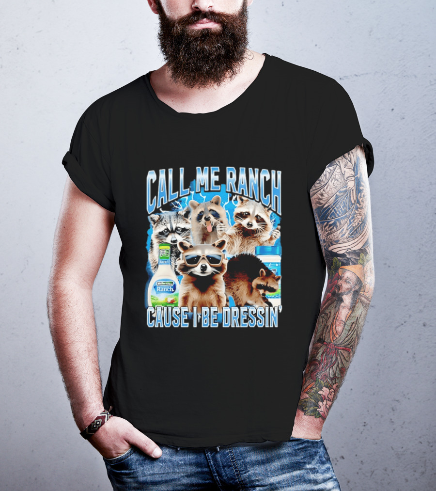 Call Me Ranch Cause I Be Dressin Raccoon Ranch Dressing T-Shirt