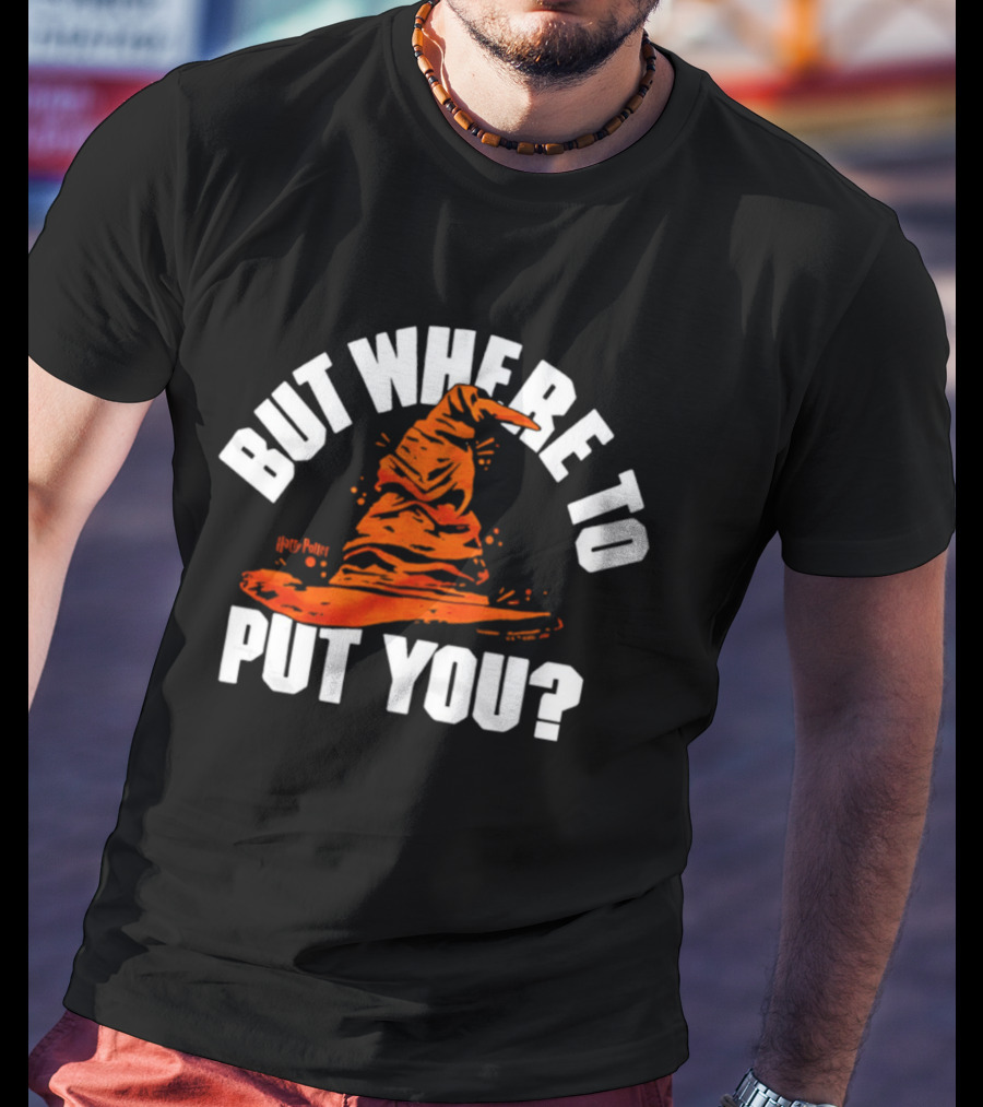 But Where To Put You Sorting Hat Witchcraft T-Shirt