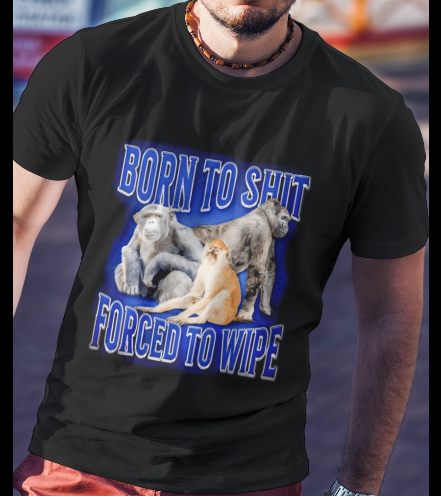 Born To Shit Forced To Wipe Gorilla Monkey Humor T-Shirt
