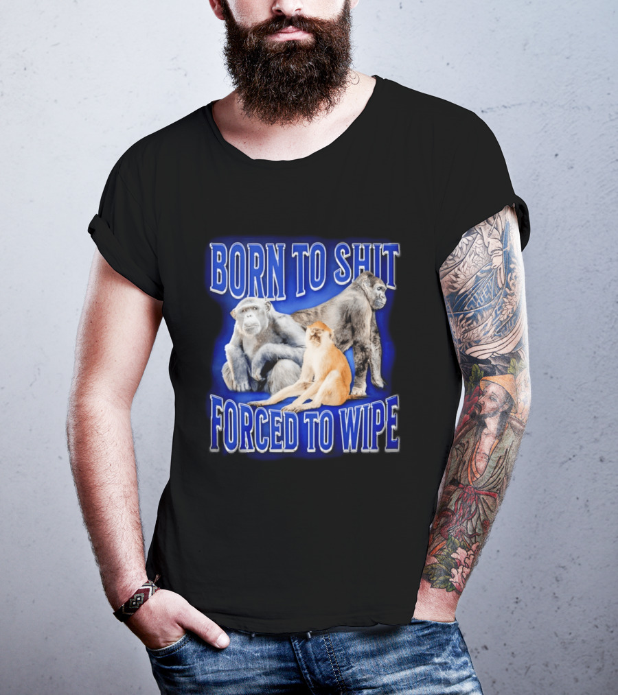 Born To Shit Forced To Wipe Gorilla Monkey Humor T-Shirt