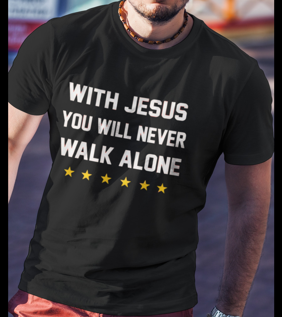With Jesus You Will Never Walk Alone Five Stars 2026 T-Shirt