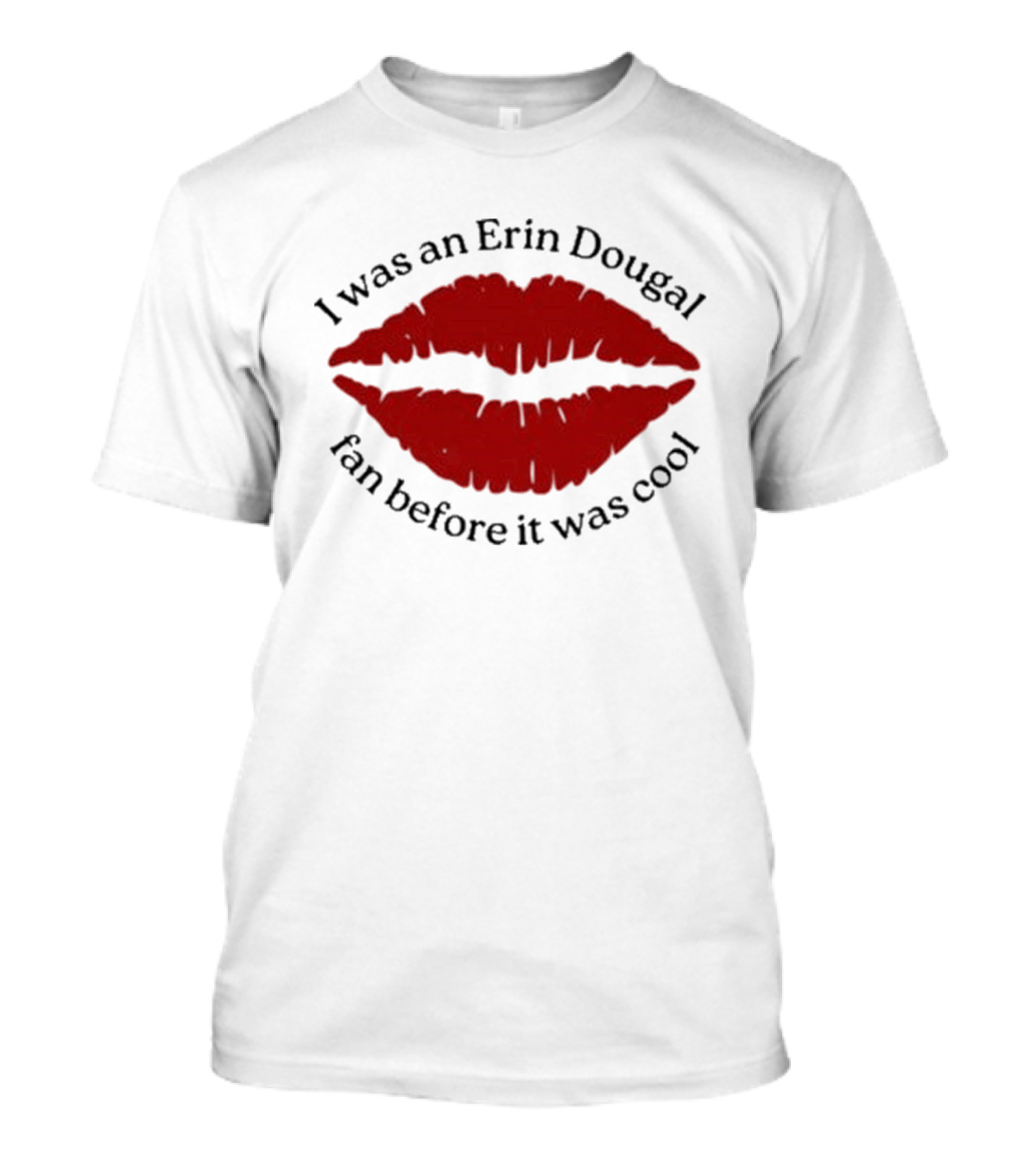 I Was An Erin Dougal Fan Before It Was Cool Lips T-Shirt