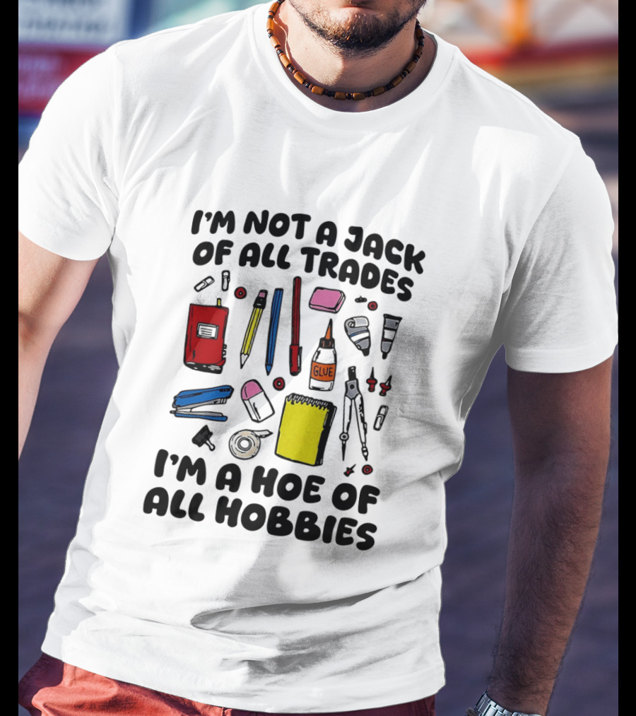 I'm Not A Jack Of All Trades I'm A Hoe Of All Hobbies Craft Tools T-Shirt