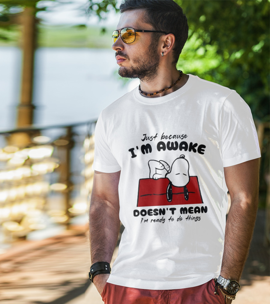 Just Because I'm Awake Doesn't Mean I'm Ready To Do Things Snoopy T-Shirt